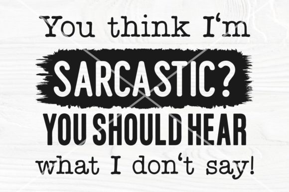 You Think I’m Sarcastic SVG Design Review